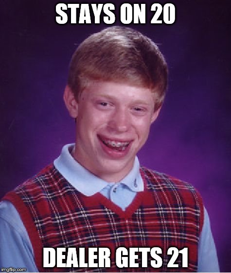 Bad Luck Brian Meme | STAYS ON 20; DEALER GETS 21 | image tagged in memes,bad luck brian | made w/ Imgflip meme maker