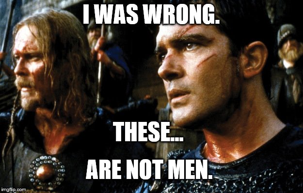 I WAS WRONG. THESE... ARE NOT MEN. | image tagged in 13th warrior zombie | made w/ Imgflip meme maker
