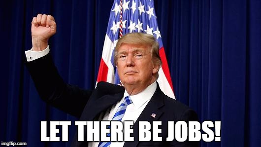 LET THERE BE JOBS! | image tagged in dt | made w/ Imgflip meme maker