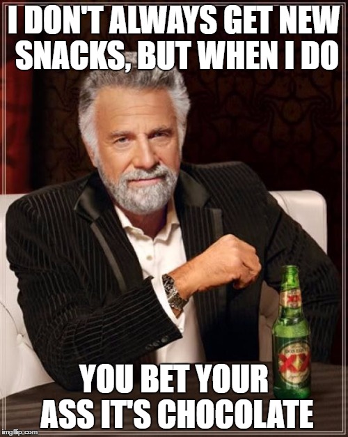 The Most Interesting Man In The World | I DON'T ALWAYS GET NEW SNACKS, BUT WHEN I DO; YOU BET YOUR ASS IT'S CHOCOLATE | image tagged in memes,the most interesting man in the world | made w/ Imgflip meme maker