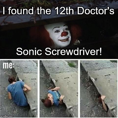 Sonic Screwdriver | I found the 12th Doctor's; Sonic Screwdriver! | image tagged in doctor who | made w/ Imgflip meme maker