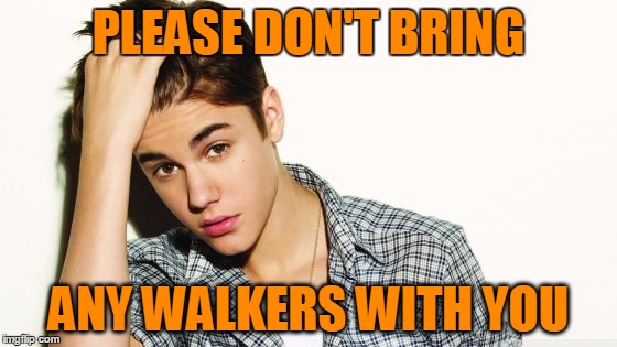 PLEASE DON'T BRING ANY WALKERS WITH YOU | image tagged in justin | made w/ Imgflip meme maker