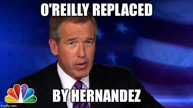 News Anchor | O'REILLY REPLACED; BY HERNANDEZ | image tagged in news anchor | made w/ Imgflip meme maker