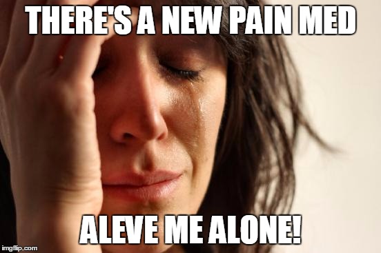 New Pain Medication | THERE'S A NEW PAIN MED; ALEVE ME ALONE! | image tagged in memes,pain,medication,sick and tired,headache | made w/ Imgflip meme maker