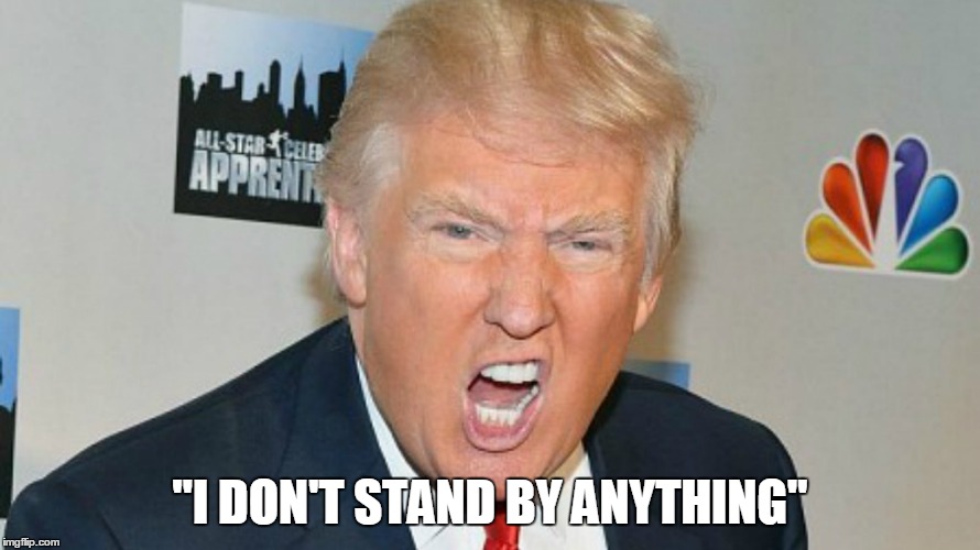 Stand  By me? | "I DON'T STAND BY ANYTHING" | image tagged in trump,child,baby,unpresidented | made w/ Imgflip meme maker