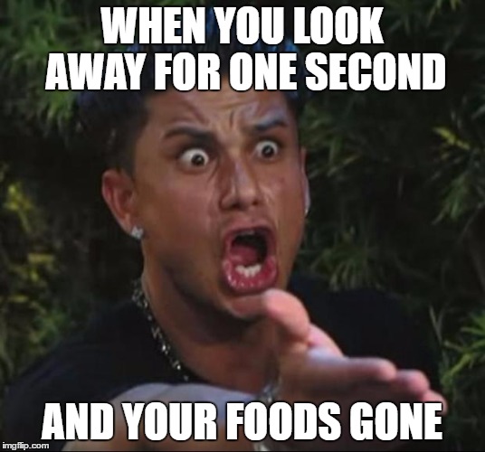 DJ Pauly D | WHEN YOU LOOK AWAY FOR ONE SECOND; AND YOUR FOODS GONE | image tagged in memes,dj pauly d | made w/ Imgflip meme maker