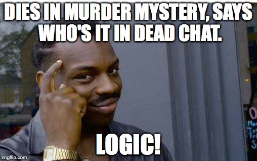 Logic thinker | DIES IN MURDER MYSTERY,
SAYS WHO'S IT IN DEAD CHAT. LOGIC! | image tagged in logic thinker | made w/ Imgflip meme maker