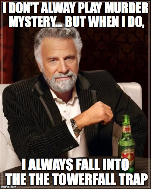 The Most Interesting Man In The World Meme | I DON'T ALWAY PLAY MURDER MYSTERY... BUT WHEN I DO, I ALWAYS FALL INTO THE THE TOWERFALL TRAP | image tagged in memes,the most interesting man in the world | made w/ Imgflip meme maker