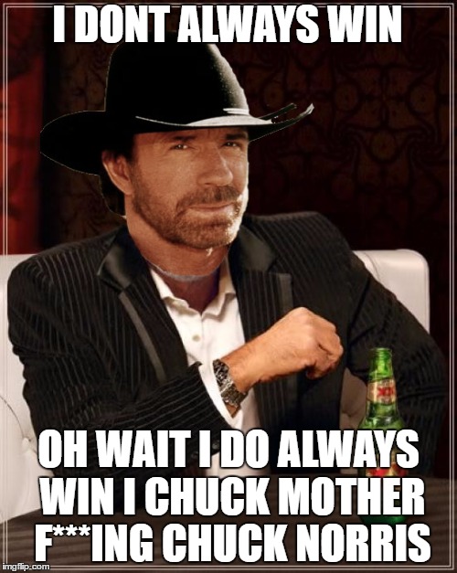 The most interesting chuck in the world | I DONT ALWAYS WIN; OH WAIT I DO ALWAYS WIN I CHUCK MOTHER F***ING CHUCK NORRIS | image tagged in memes,the most interesting man in the world,chuck norris,chuck norris week,the most interesting chuck in the world,funny | made w/ Imgflip meme maker
