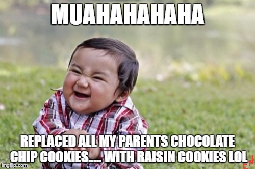 Evil Toddler | MUAHAHAHAHA; REPLACED ALL MY PARENTS CHOCOLATE CHIP COOKIES..... WITH RAISIN COOKIES LOL | image tagged in memes,evil toddler | made w/ Imgflip meme maker