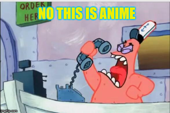 NO THIS IS PATRICK | NO THIS IS ANIME | image tagged in no this is patrick | made w/ Imgflip meme maker