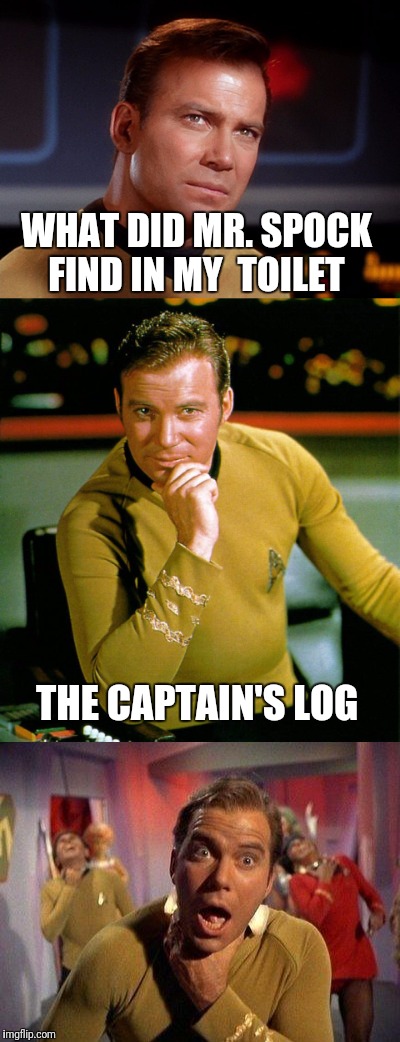Bad Pun Kirk | WHAT DID MR. SPOCK FIND IN MY  TOILET; THE CAPTAIN'S LOG | image tagged in captain kirk | made w/ Imgflip meme maker