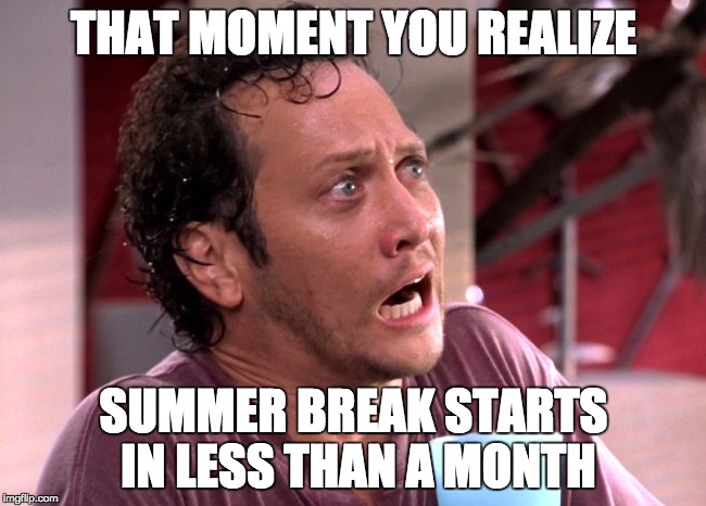 Rob Schneider Worried | THAT MOMENT YOU REALIZE; SUMMER BREAK STARTS IN LESS THAN A MONTH | image tagged in rob schneider worried | made w/ Imgflip meme maker