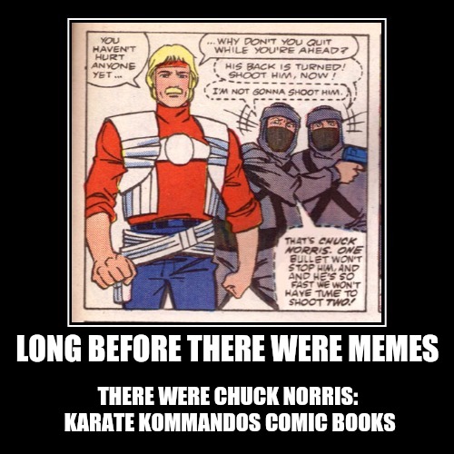 I heard some were taking part in Chuck Norris week. Well, even Chuck can take part in Comic Book Character Week. May 1 - 7 | LONG BEFORE THERE WERE MEMES; THERE WERE CHUCK NORRIS: KARATE KOMMANDOS COMIC BOOKS | image tagged in comic book week,chuck norris | made w/ Imgflip meme maker