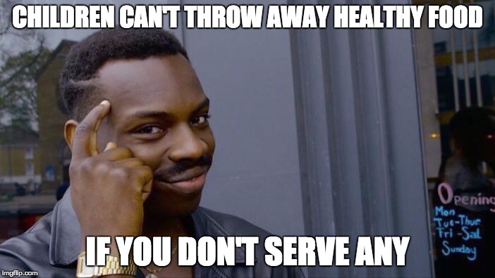 Roll Safe Think About It Meme | CHILDREN CAN'T THROW AWAY HEALTHY FOOD; IF YOU DON'T SERVE ANY | image tagged in roll safe think about it | made w/ Imgflip meme maker