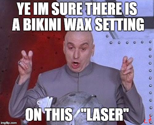 Dr Evil Laser Meme | YE IM SURE THERE IS A BIKINI WAX SETTING; ON THIS   ''LASER'' | image tagged in memes,dr evil laser | made w/ Imgflip meme maker
