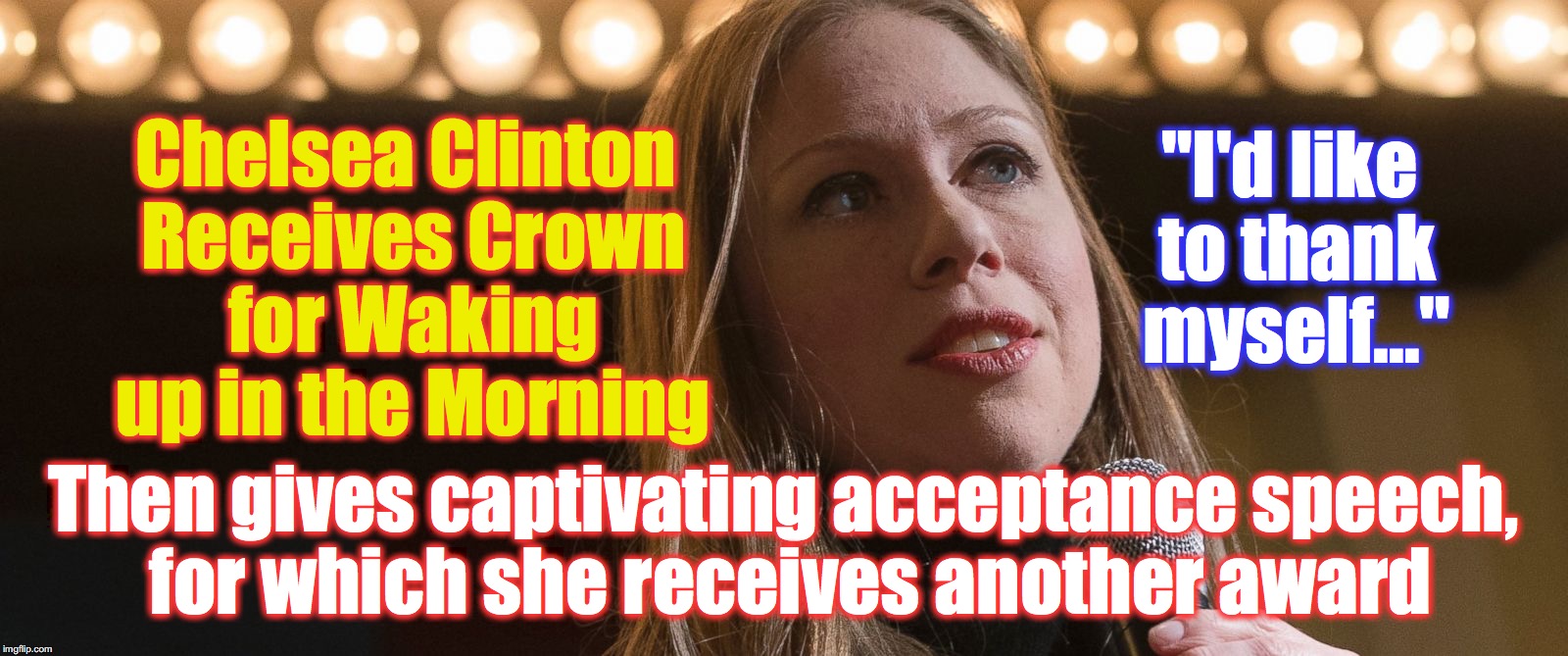 "I'd like to thank myself..."; Chelsea Clinton Receives Crown for Waking up in the Morning; Then gives captivating acceptance speech, for which she receives another award | image tagged in chelsea clinton | made w/ Imgflip meme maker