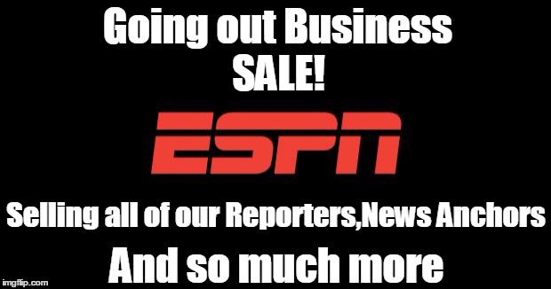 Hurry! Sale Ends Soon | Going out Business; SALE! Selling all of our Reporters,News Anchors; And so much more | image tagged in espn logo | made w/ Imgflip meme maker