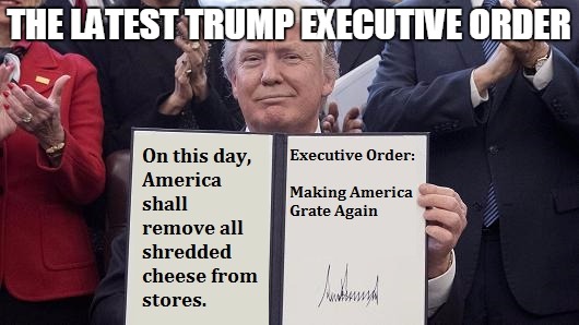 Executive Order: Make America Grate Again | THE LATEST TRUMP EXECUTIVE ORDER | image tagged in memes,donald trump,executive orders | made w/ Imgflip meme maker