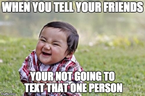 Evil Toddler Meme | WHEN YOU TELL YOUR FRIENDS; YOUR NOT GOING TO TEXT THAT ONE PERSON | image tagged in memes,evil toddler | made w/ Imgflip meme maker