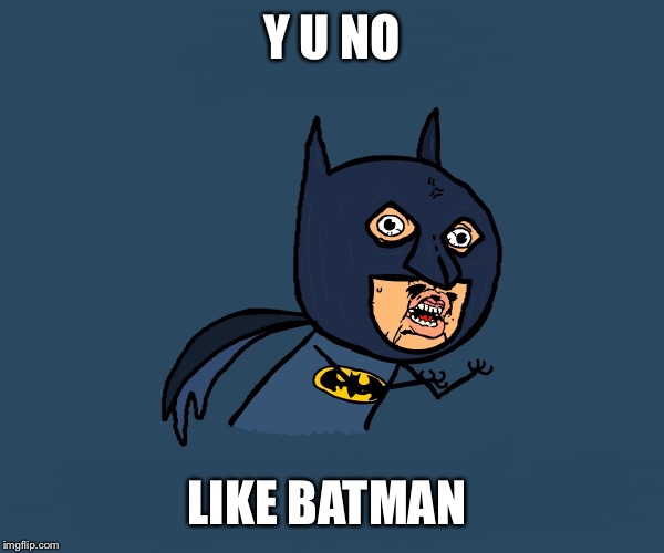 Y U No Batman | Y U NO; LIKE BATMAN | image tagged in y u no batman | made w/ Imgflip meme maker