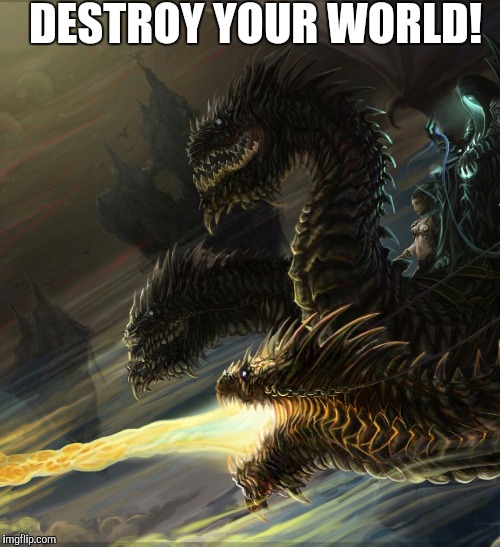 DESTROY YOUR WORLD! | made w/ Imgflip meme maker