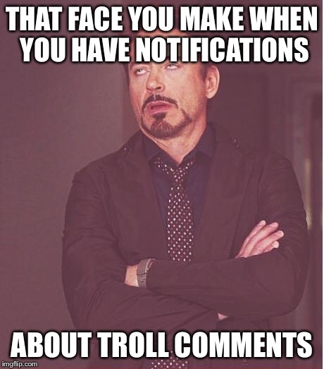 Face You Make Robert Downey Jr Meme | THAT FACE YOU MAKE WHEN YOU HAVE NOTIFICATIONS; ABOUT TROLL COMMENTS | image tagged in memes,face you make robert downey jr | made w/ Imgflip meme maker