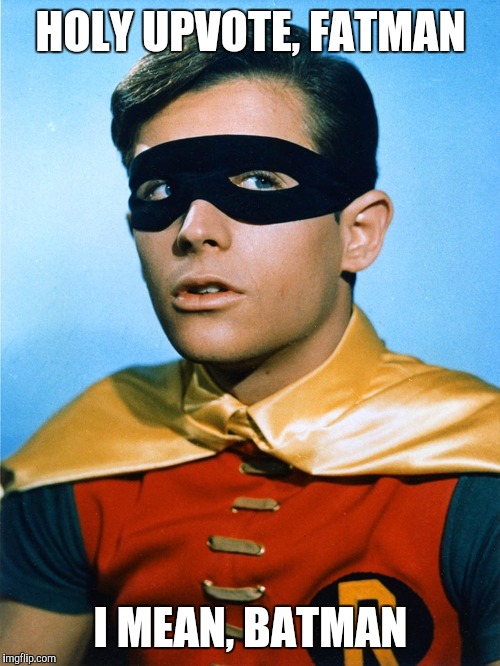Burt Ward as Robin | HOLY UPVOTE, FATMAN I MEAN, BATMAN | image tagged in burt ward as robin | made w/ Imgflip meme maker
