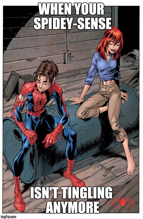 Comic Book Character Week | WHEN YOUR SPIDEY-SENSE; ISN'T TINGLING ANYMORE | image tagged in memes | made w/ Imgflip meme maker