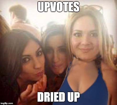 UPVOTES DRIED UP | made w/ Imgflip meme maker