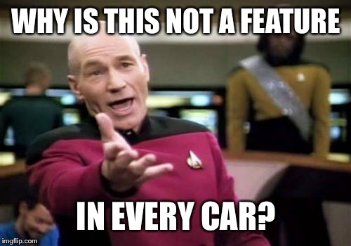 Picard Wtf Meme | WHY IS THIS NOT A FEATURE IN EVERY CAR? | image tagged in memes,picard wtf | made w/ Imgflip meme maker