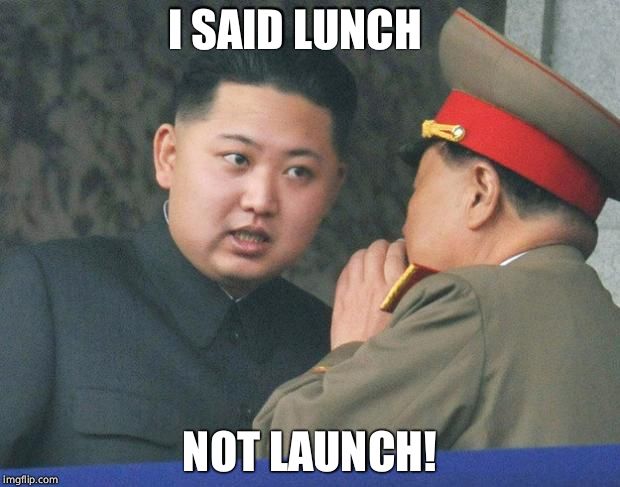 Hungry Kim Jong Un | I SAID LUNCH; NOT LAUNCH! | image tagged in hungry kim jong un | made w/ Imgflip meme maker