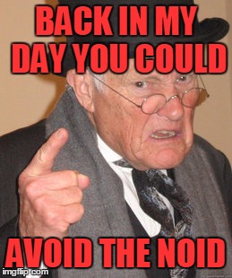 The Domino Effect | BACK IN MY DAY YOU COULD; AVOID THE NOID | image tagged in memes,back in my day | made w/ Imgflip meme maker