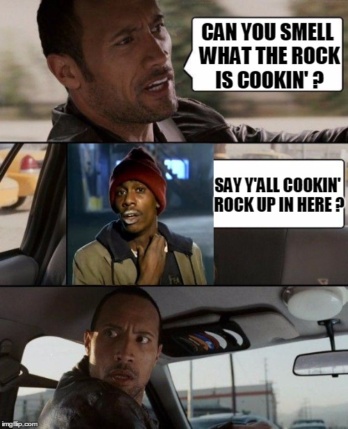 Not your usual celebrity roast | CAN YOU SMELL WHAT THE ROCK IS COOKIN' ? SAY Y'ALL COOKIN' ROCK UP IN HERE ? | image tagged in memes,the rock driving,dave chappelle,yall got any more of | made w/ Imgflip meme maker
