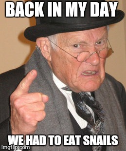 Back In My Day Meme | BACK IN MY DAY WE HAD TO EAT SNAILS | image tagged in memes,back in my day | made w/ Imgflip meme maker