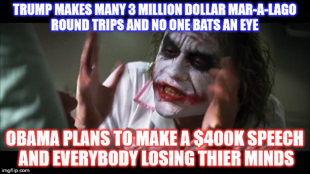Why is it?  | TRUMP MAKES MANY 3 MILLION DOLLAR MAR-A-LAGO ROUND TRIPS AND NO ONE BATS AN EYE; OBAMA PLANS TO MAKE A $400K SPEECH AND EVERYBODY LOSING THIER MINDS | image tagged in and everybody loses their minds,donald trump | made w/ Imgflip meme maker