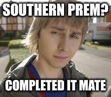 Jay Inbetweeners Completed It | SOUTHERN PREM? COMPLETED IT MATE | image tagged in jay inbetweeners completed it | made w/ Imgflip meme maker