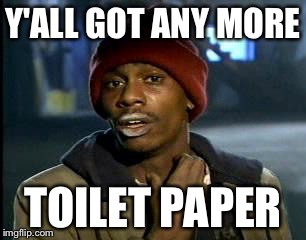 I need to go! | Y'ALL GOT ANY MORE; TOILET PAPER | image tagged in memes,yall got any more of | made w/ Imgflip meme maker