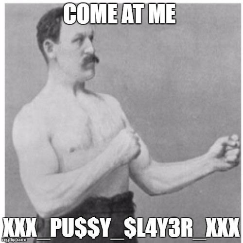 CoD Beef | COME AT ME; XXX_PU$$Y_$L4Y3R_XXX | image tagged in memes,overly manly man | made w/ Imgflip meme maker