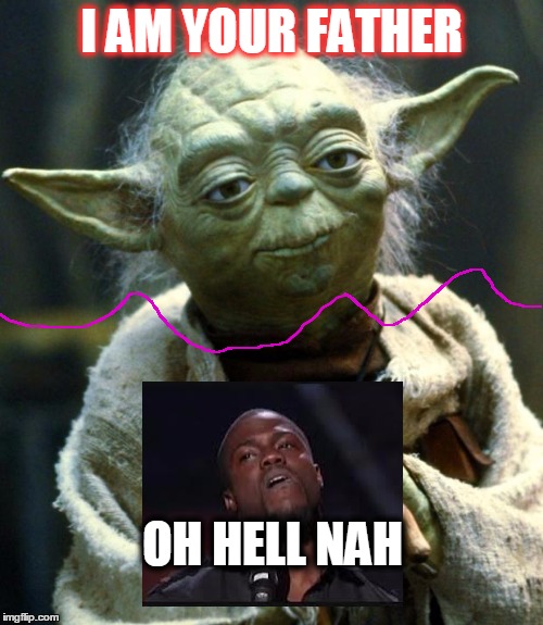 Star Wars Yoda Meme | I AM YOUR FATHER; OH HELL NAH | image tagged in memes,star wars yoda | made w/ Imgflip meme maker