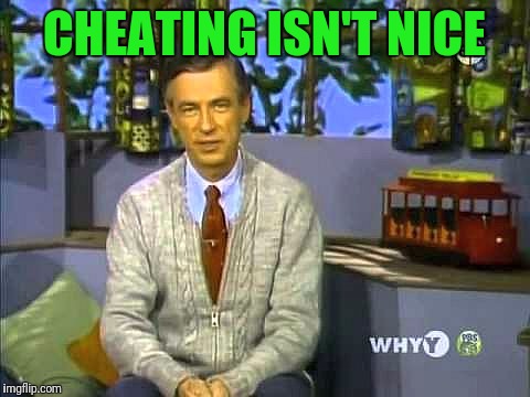 Mr Rogers | CHEATING ISN'T NICE | image tagged in mr rogers | made w/ Imgflip meme maker