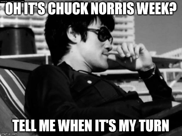 Relaxed Bruce Lee  | OH IT'S CHUCK NORRIS WEEK? TELL ME WHEN IT'S MY TURN | image tagged in relaxed bruce lee,chuck norris week,bruce lee week,memes | made w/ Imgflip meme maker