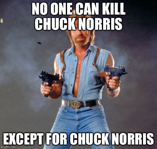 Chuck Norris Guns | NO ONE CAN KILL CHUCK NORRIS; EXCEPT FOR CHUCK NORRIS | image tagged in memes,chuck norris guns,chuck norris | made w/ Imgflip meme maker