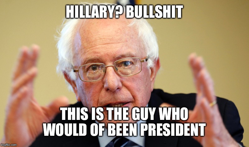 HILLARY? BULLSHIT THIS IS THE GUY WHO WOULD OF BEEN PRESIDENT | made w/ Imgflip meme maker