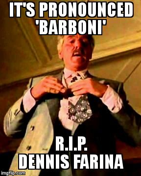 ray barboni | IT'S PRONOUNCED 'BARBONI'; R.I.P.          DENNIS FARINA | image tagged in ray barboni | made w/ Imgflip meme maker