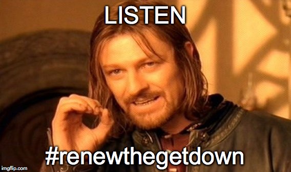 One Does Not Simply Meme | LISTEN; #renewthegetdown | image tagged in memes,one does not simply | made w/ Imgflip meme maker
