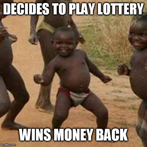 Third World Success Kid Meme | DECIDES TO PLAY LOTTERY WINS MONEY BACK | image tagged in memes,third world success kid | made w/ Imgflip meme maker