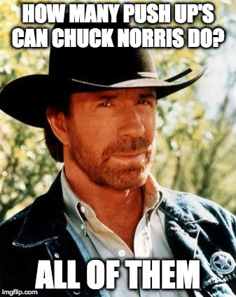 Chuck Norris Week | HOW MANY PUSH UP'S CAN CHUCK NORRIS DO? ALL OF THEM | image tagged in memes,chuck norris,chuck norris week,fact of the day,bacon,pushups | made w/ Imgflip meme maker