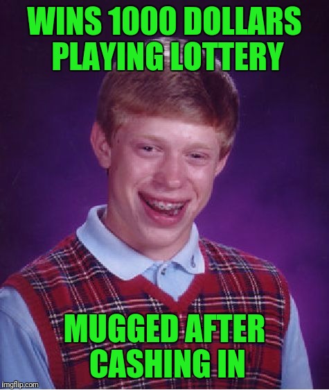 Bad Luck Brian Meme | WINS 1000 DOLLARS PLAYING LOTTERY; MUGGED AFTER CASHING IN | image tagged in memes,bad luck brian | made w/ Imgflip meme maker