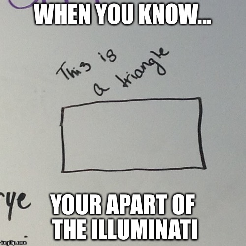 Fails |  WHEN YOU KNOW... YOUR APART OF THE ILLUMINATI | image tagged in illuminati | made w/ Imgflip meme maker